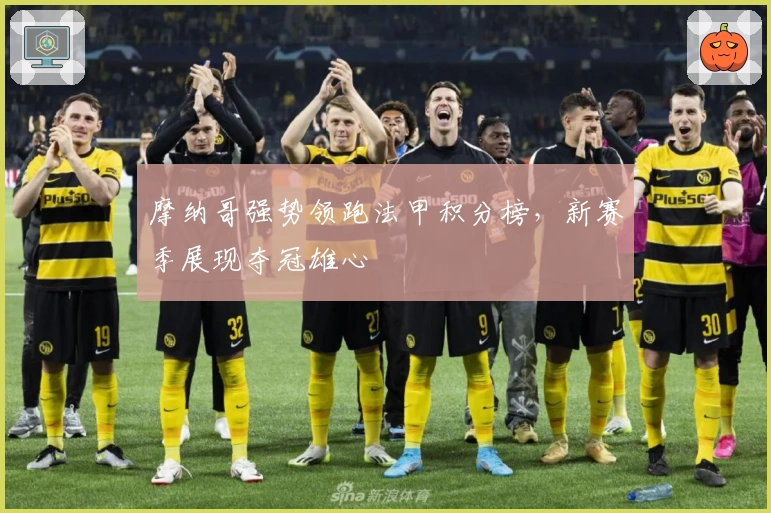 摩纳哥强势领跑法甲积分榜，新赛季展现夺冠雄心